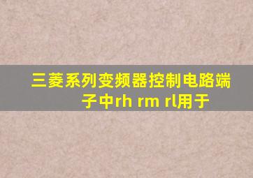 三菱系列变频器控制电路端子中rh rm rl用于